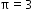 begin mathsize 12px style straight pi equals 3 end style