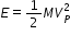 begin mathsize 12px style E equals 1 half M V subscript P superscript 2 end style